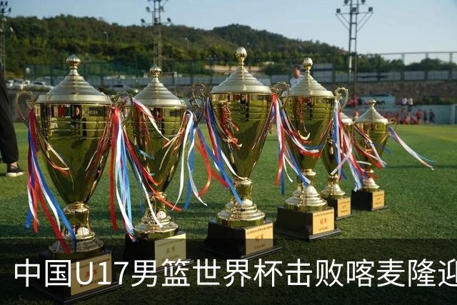 中国U17男篮世界杯击败喀麦隆迎开门红：年轻一代尽显希望
