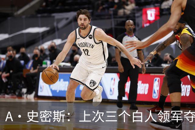 A·史密斯：上次三个白人领军夺冠还要追溯到伯德&麦克海尔时期